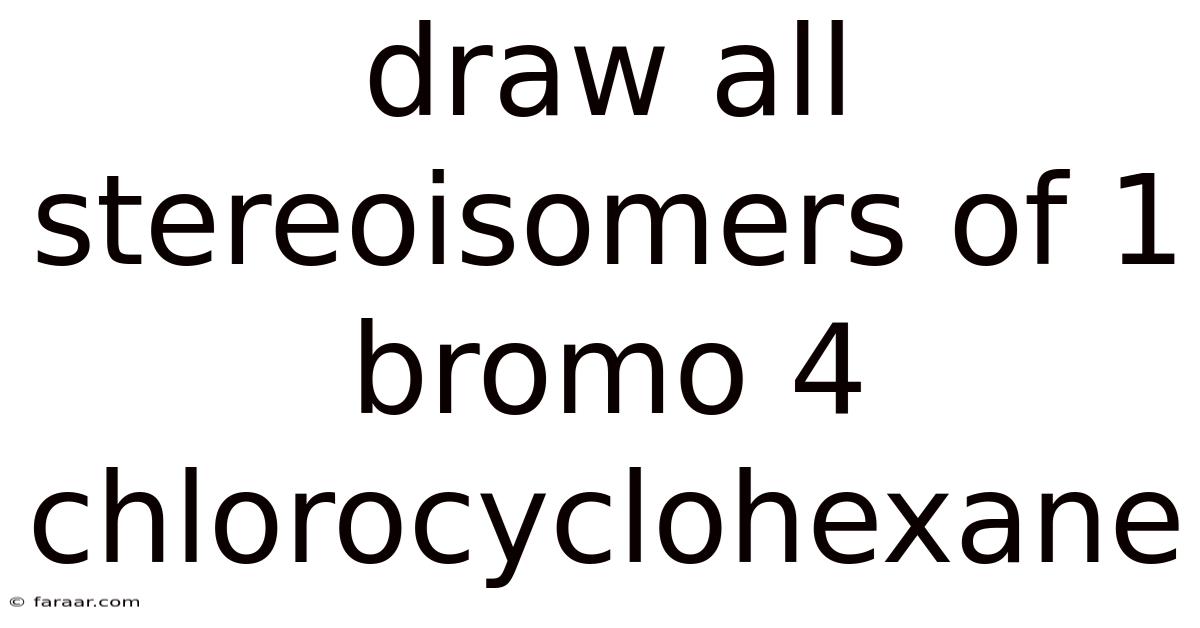 Draw All Stereoisomers Of 1 Bromo 4 Chlorocyclohexane