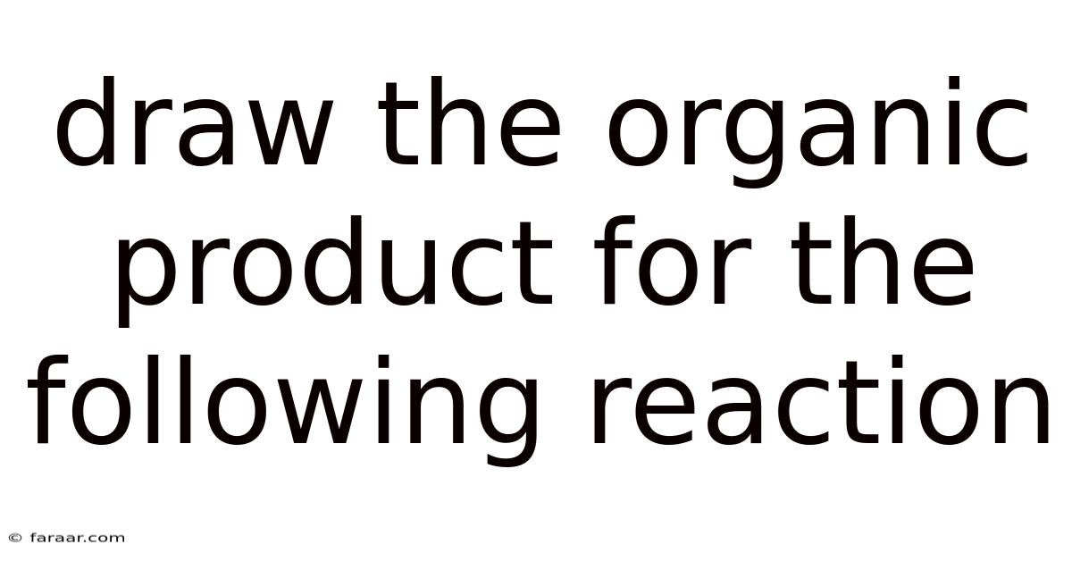 Draw The Organic Product For The Following Reaction