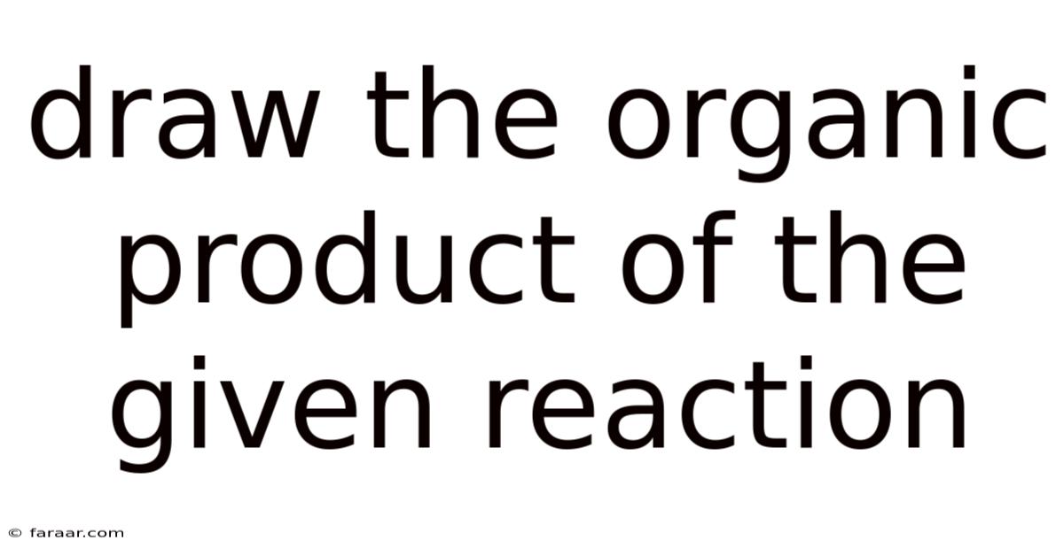 Draw The Organic Product Of The Given Reaction