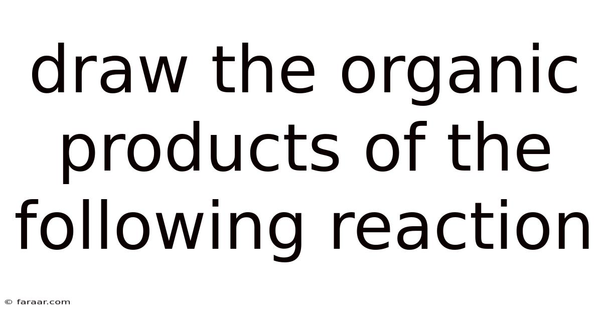 Draw The Organic Products Of The Following Reaction