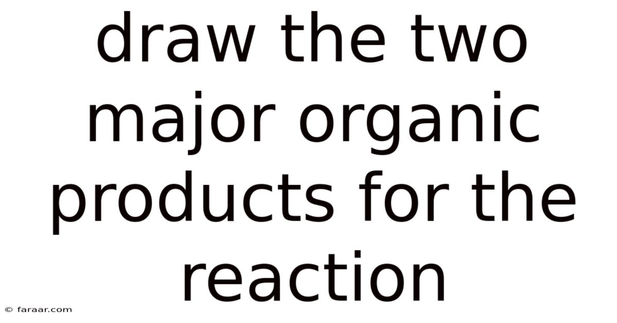 Draw The Two Major Organic Products For The Reaction