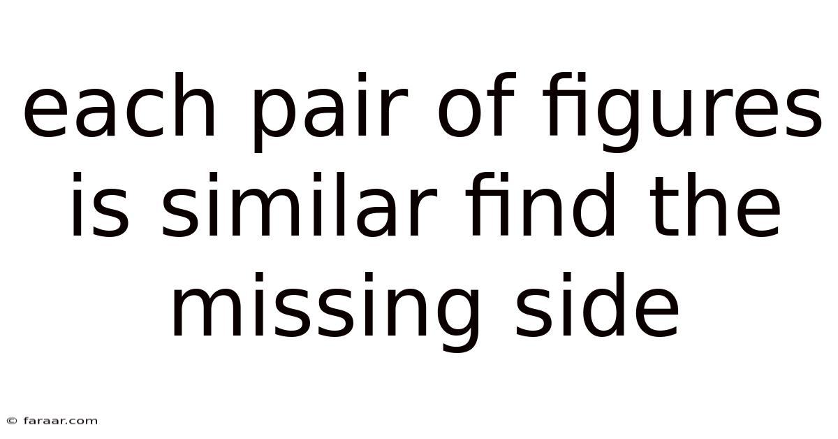Each Pair Of Figures Is Similar Find The Missing Side