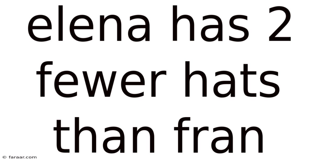 Elena Has 2 Fewer Hats Than Fran