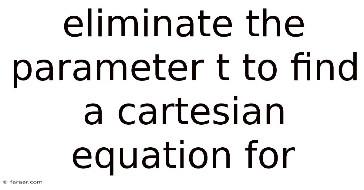 Eliminate The Parameter T To Find A Cartesian Equation For