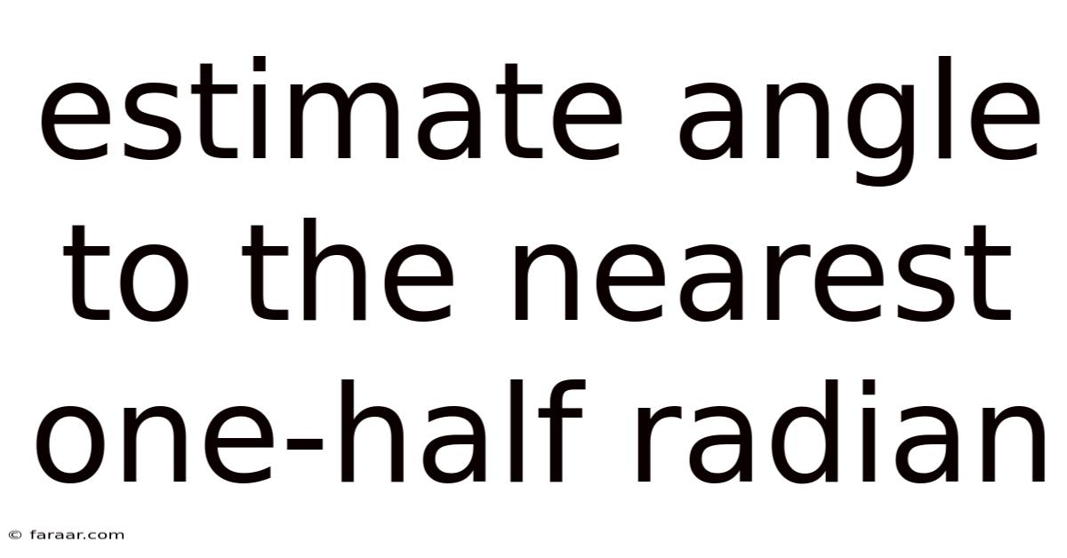 Estimate Angle To The Nearest One-half Radian