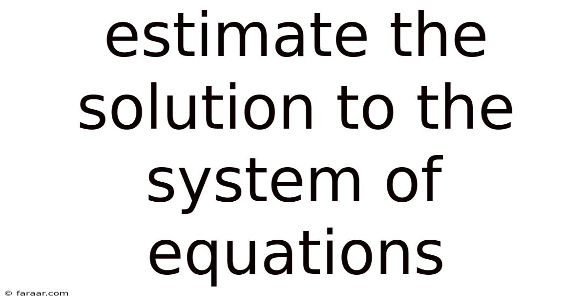 Estimate The Solution To The System Of Equations