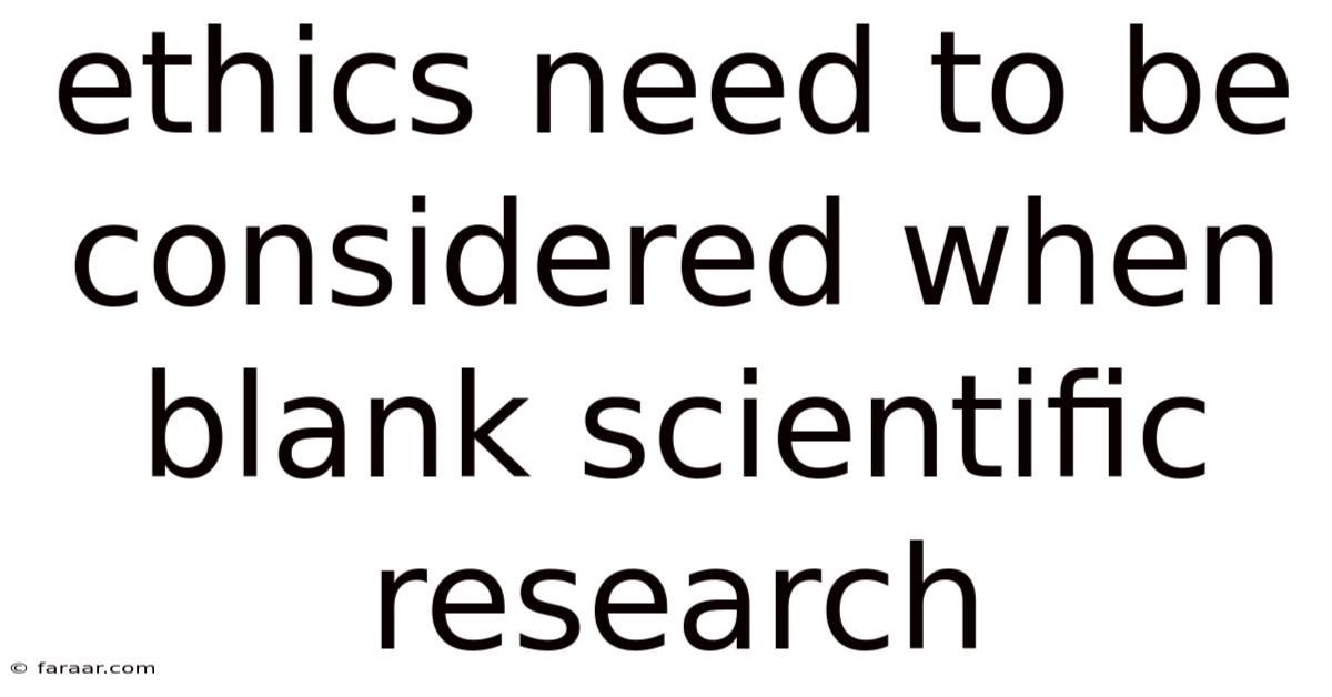 Ethics Need To Be Considered When Blank Scientific Research