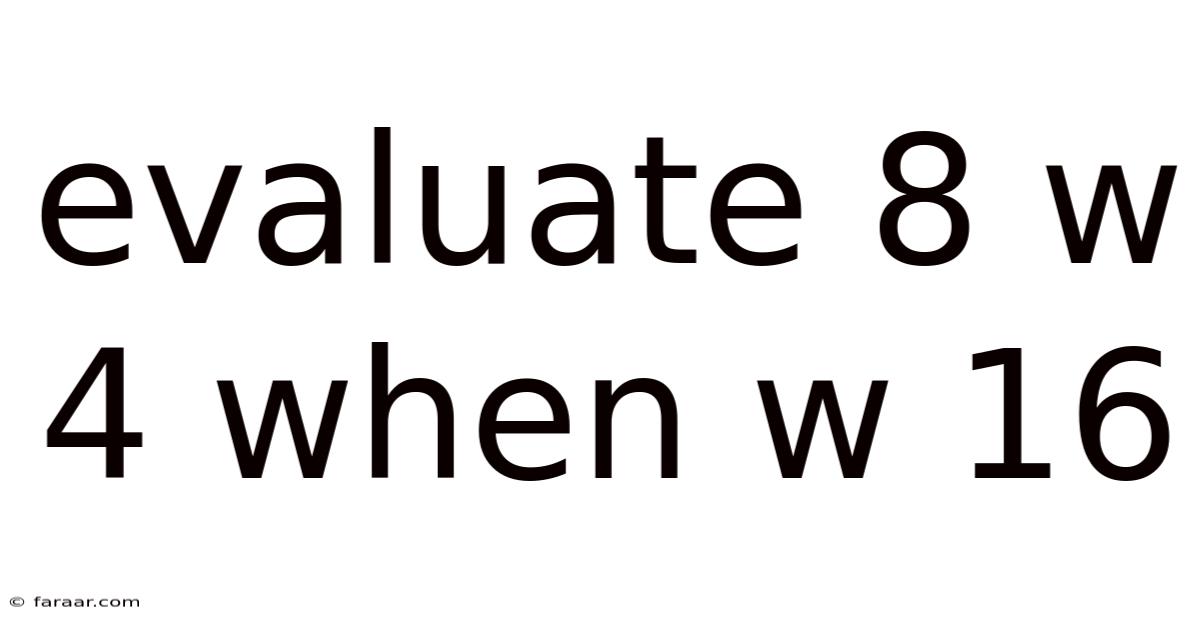 Evaluate 8 W 4 When W 16