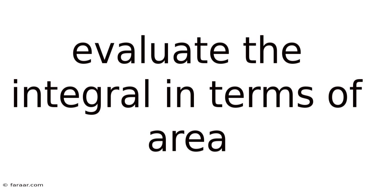 Evaluate The Integral In Terms Of Area