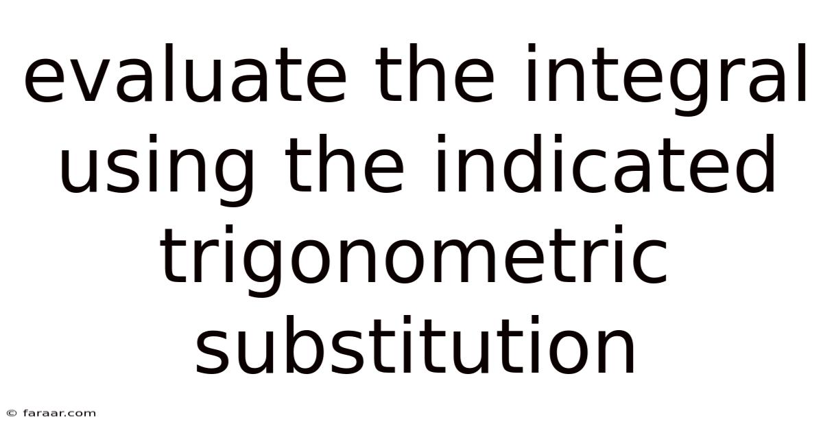 Evaluate The Integral Using The Indicated Trigonometric Substitution