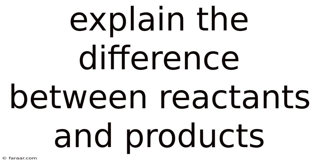 Explain The Difference Between Reactants And Products