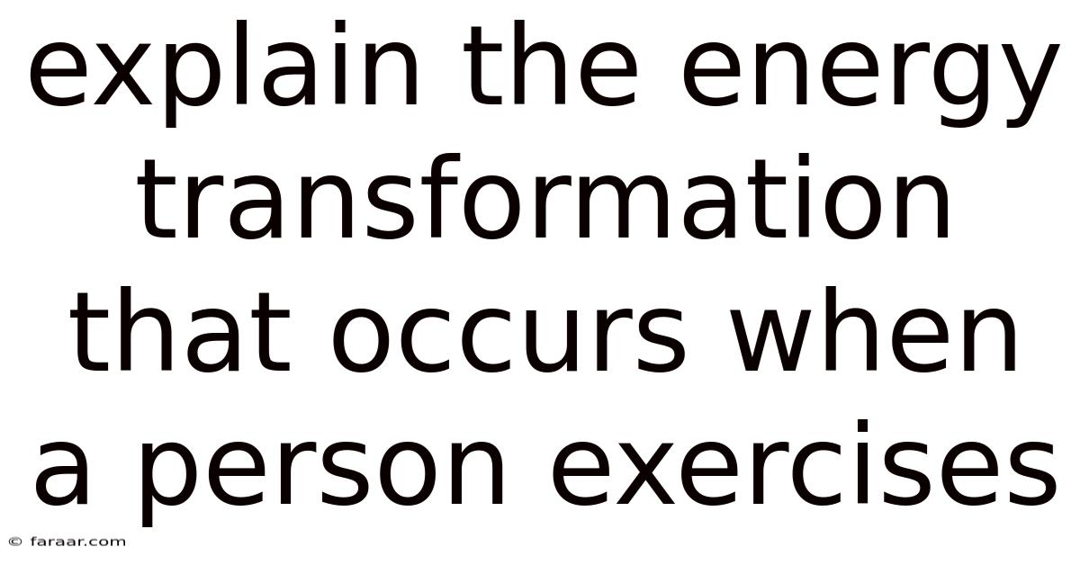 Explain The Energy Transformation That Occurs When A Person Exercises