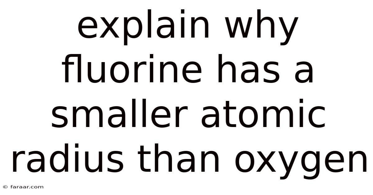 Explain Why Fluorine Has A Smaller Atomic Radius Than Oxygen