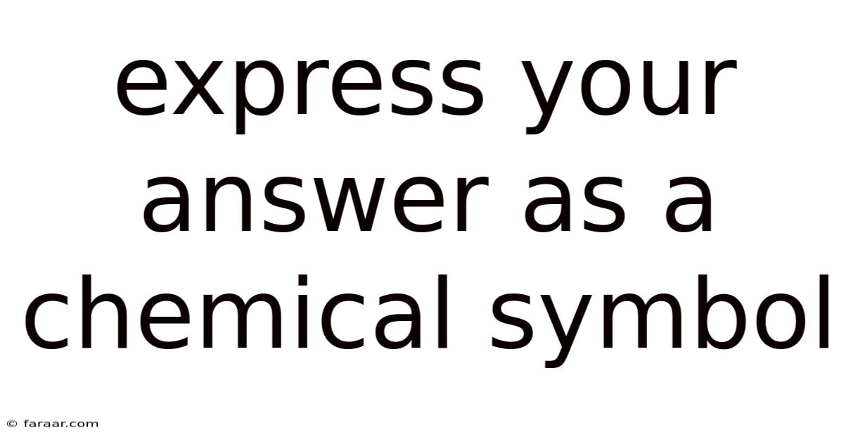 Express Your Answer As A Chemical Symbol