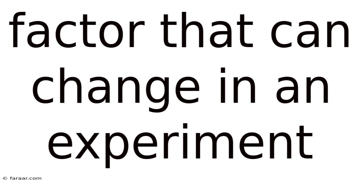 Factor That Can Change In An Experiment