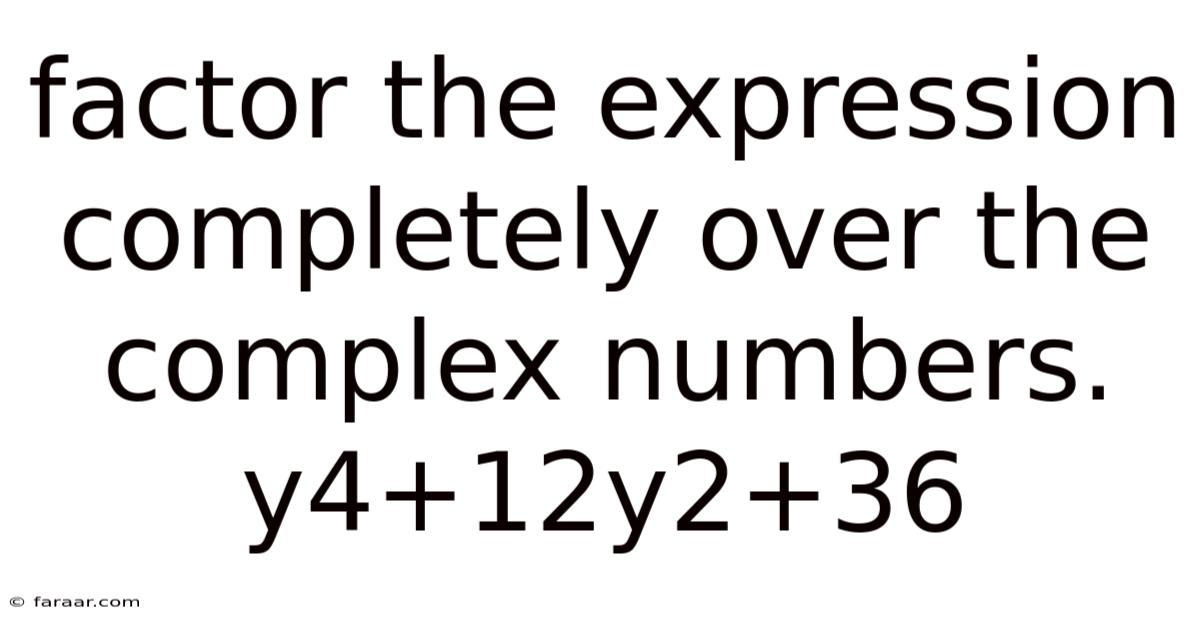 Factor The Expression Completely Over The Complex Numbers. Y4+12y2+36