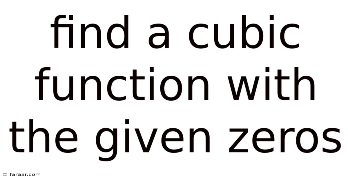 Find A Cubic Function With The Given Zeros