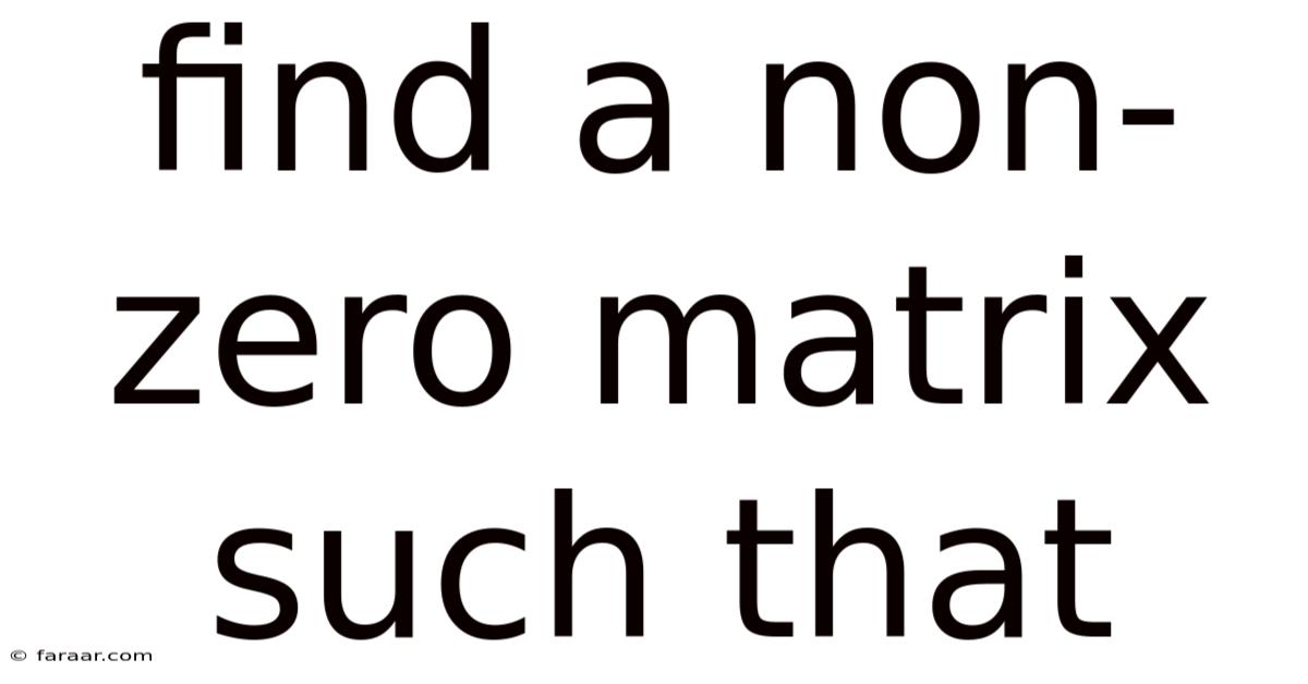 Find A Non-zero Matrix Such That