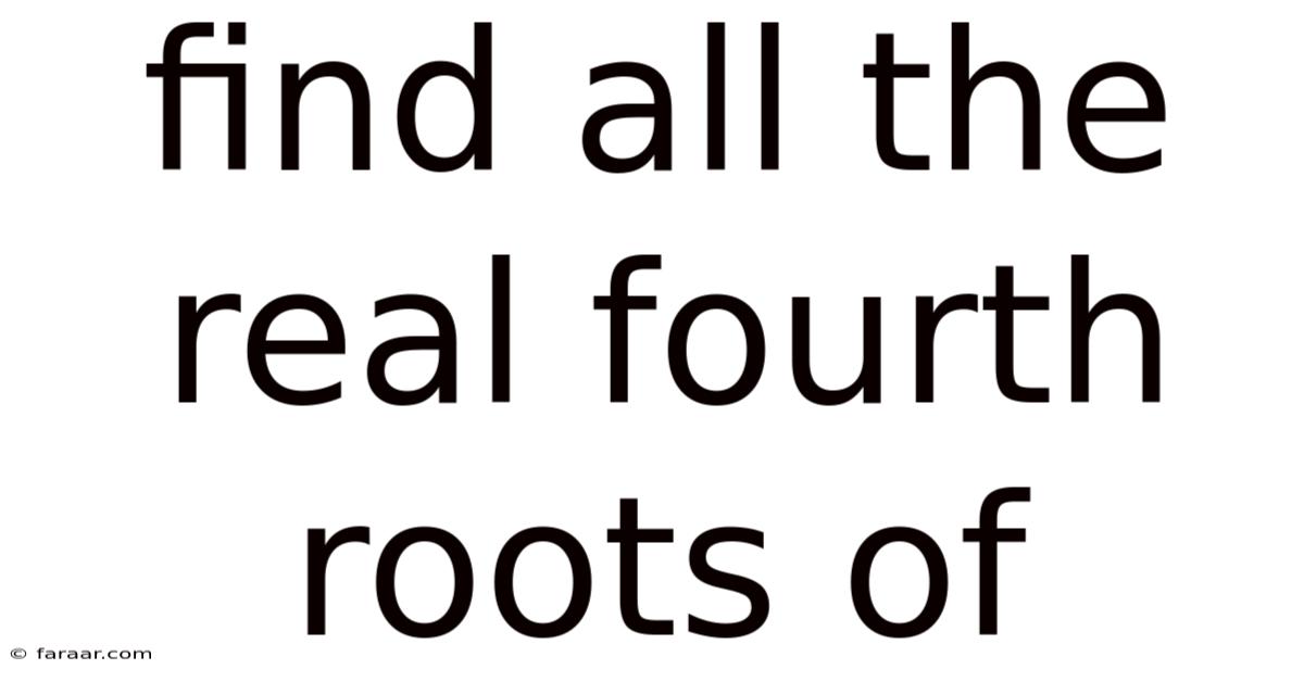 Find All The Real Fourth Roots Of