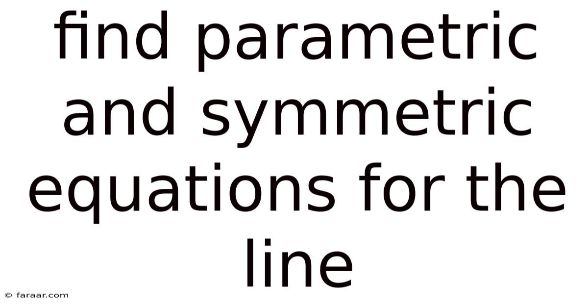 Find Parametric And Symmetric Equations For The Line