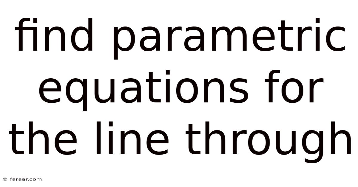 Find Parametric Equations For The Line Through