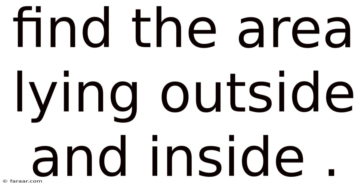 Find The Area Lying Outside And Inside .