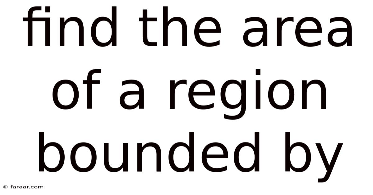 Find The Area Of A Region Bounded By