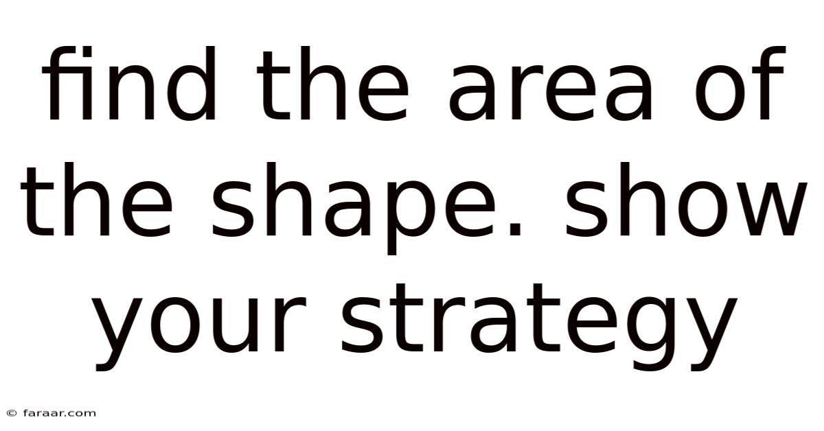 Find The Area Of The Shape. Show Your Strategy