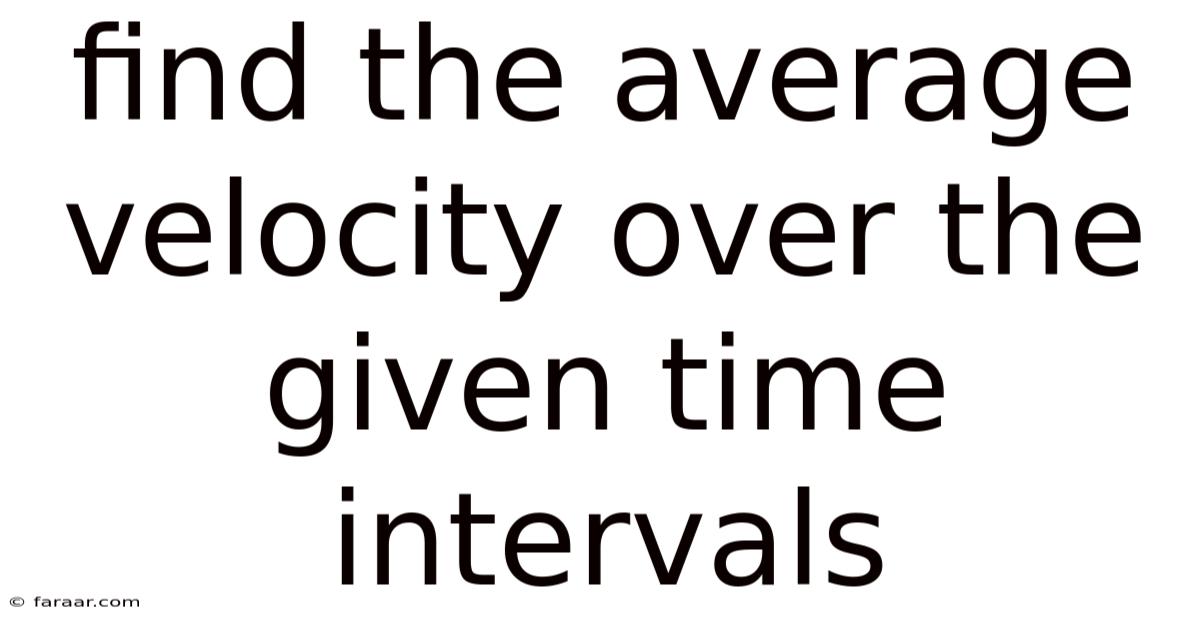 Find The Average Velocity Over The Given Time Intervals