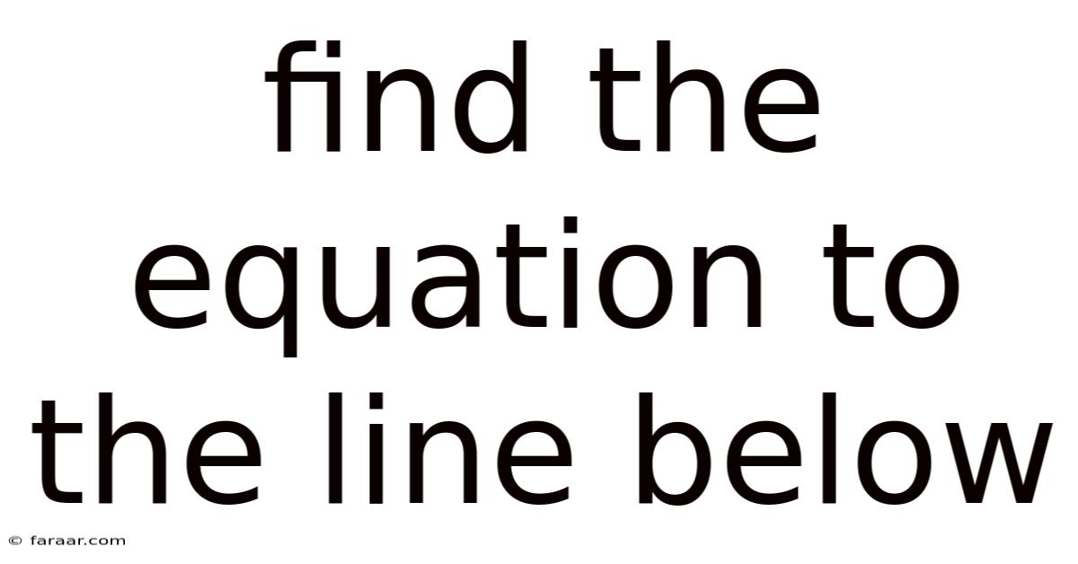 Find The Equation To The Line Below