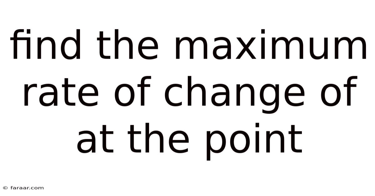 Find The Maximum Rate Of Change Of At The Point