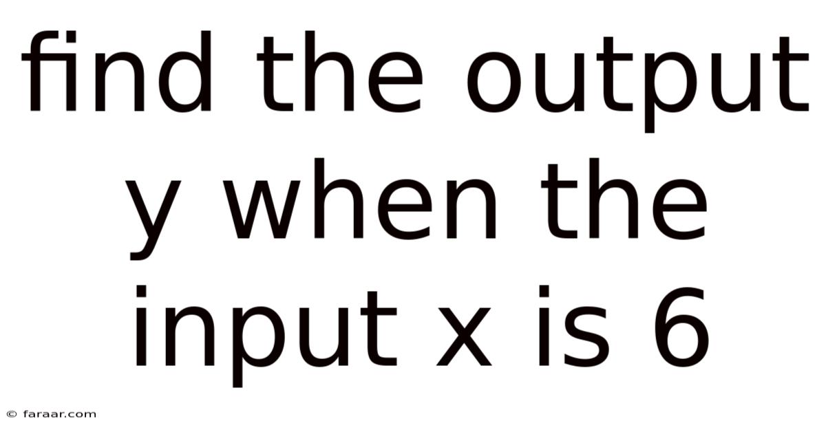 Find The Output Y When The Input X Is 6