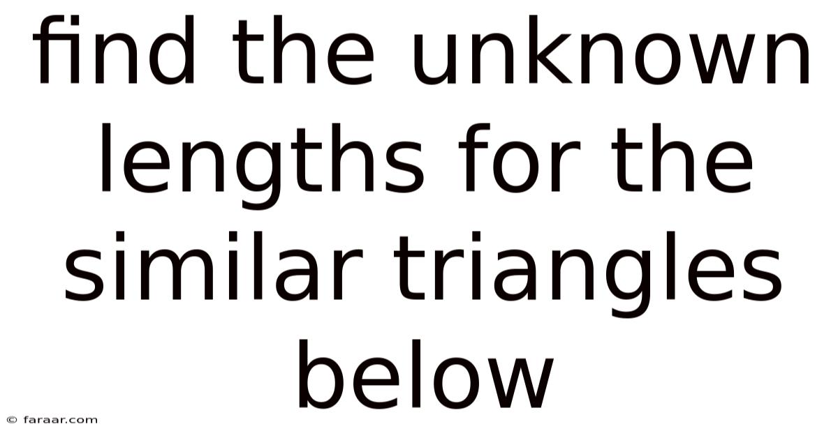 Find The Unknown Lengths For The Similar Triangles Below