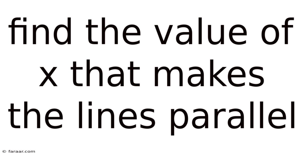Find The Value Of X That Makes The Lines Parallel