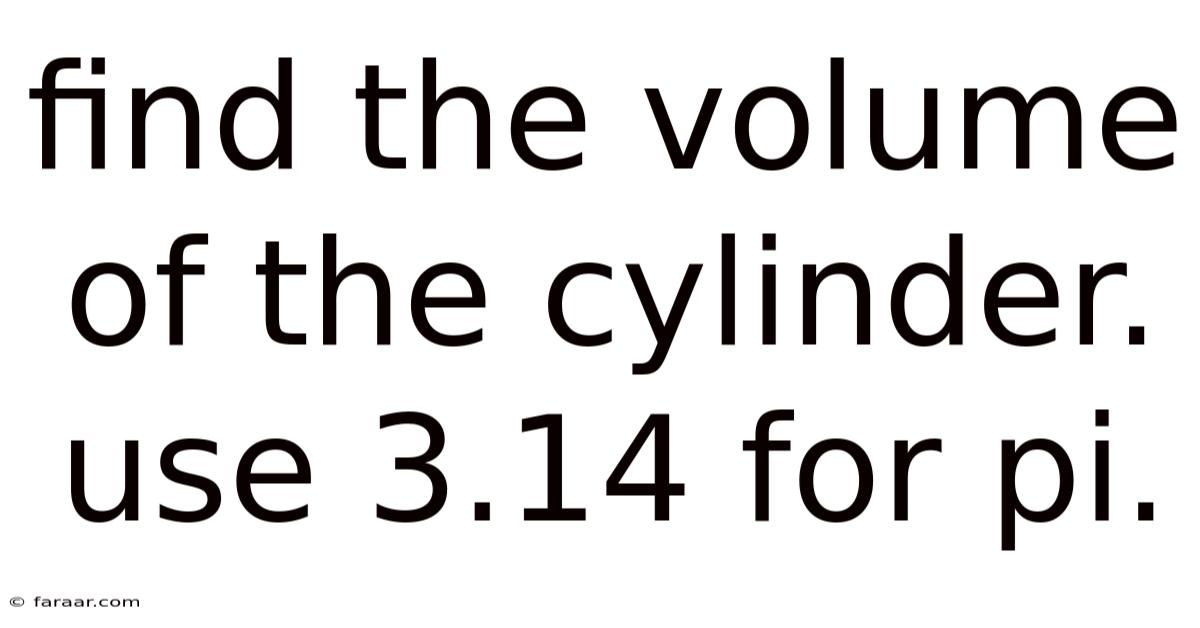 Find The Volume Of The Cylinder. Use 3.14 For Pi.