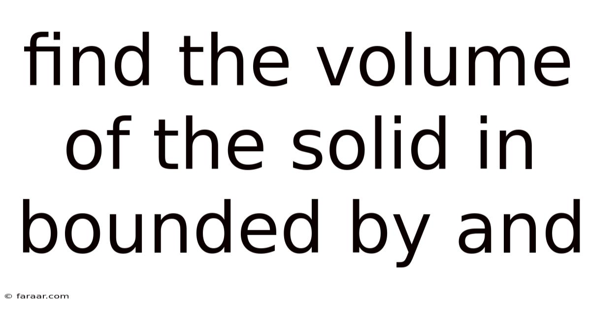 Find The Volume Of The Solid In Bounded By And