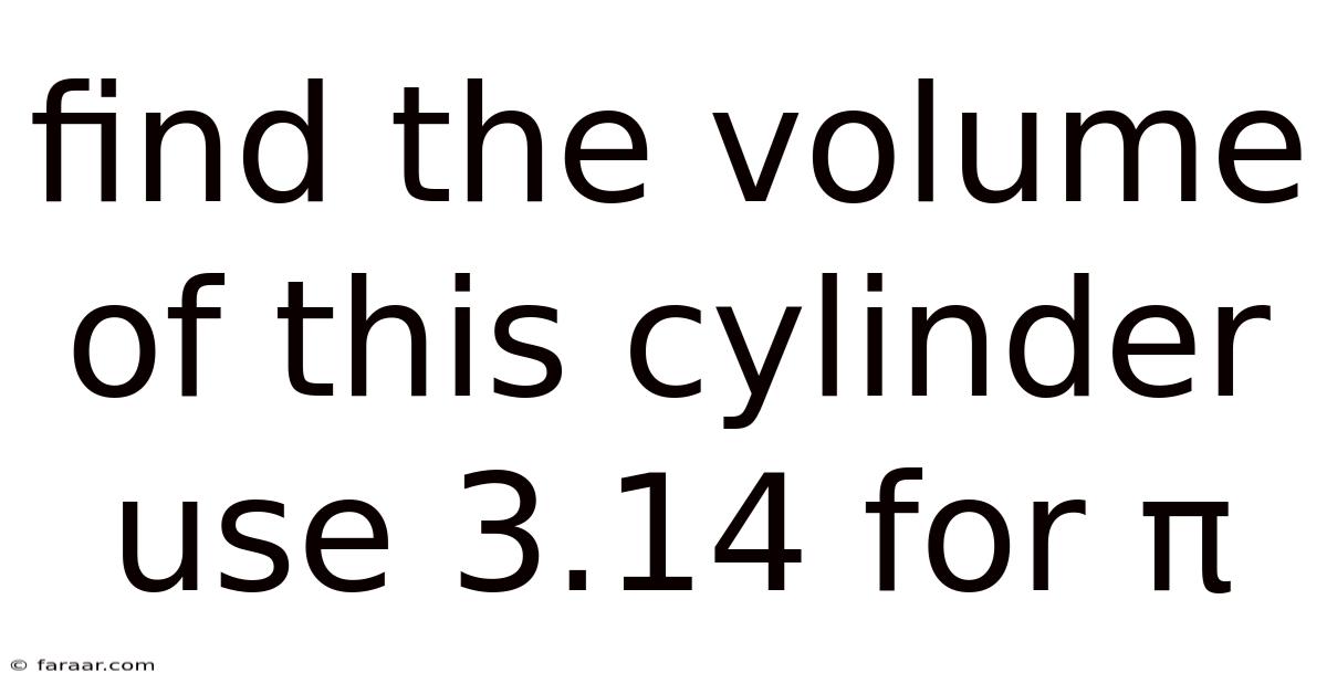 Find The Volume Of This Cylinder Use 3.14 For Π