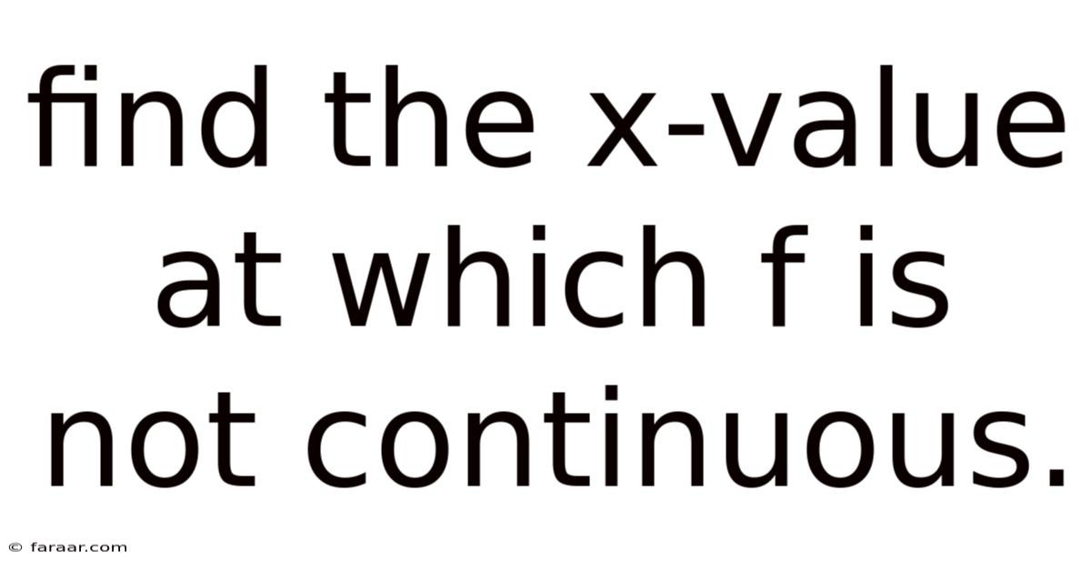 Find The X-value At Which F Is Not Continuous.