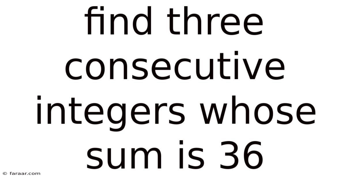 Find Three Consecutive Integers Whose Sum Is 36