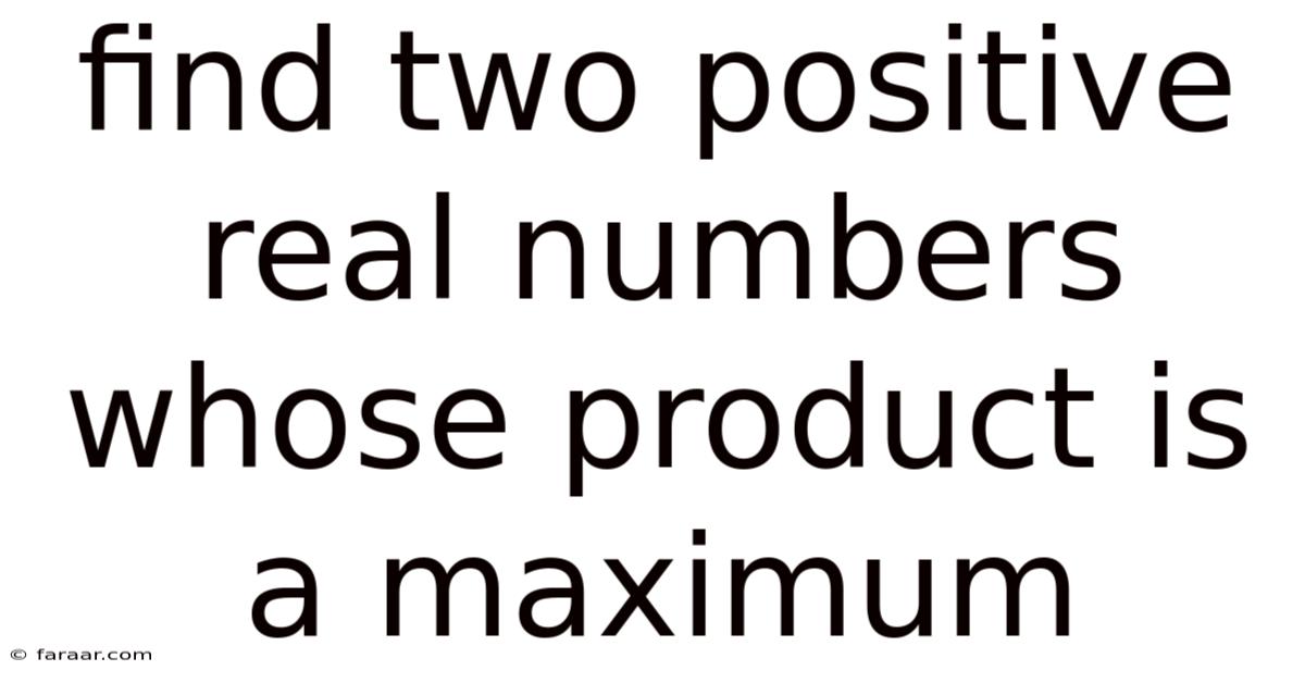 Find Two Positive Real Numbers Whose Product Is A Maximum