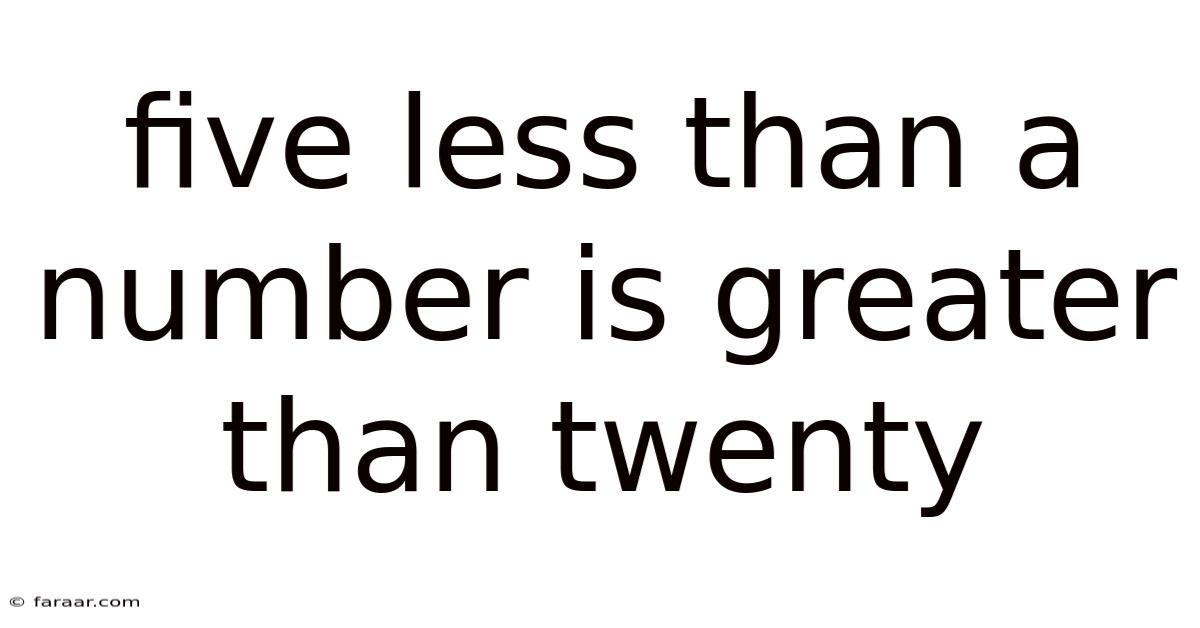 Five Less Than A Number Is Greater Than Twenty