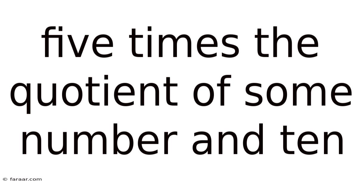 Five Times The Quotient Of Some Number And Ten