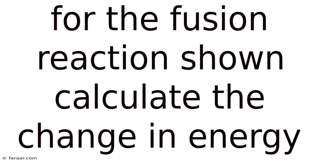For The Fusion Reaction Shown Calculate The Change In Energy