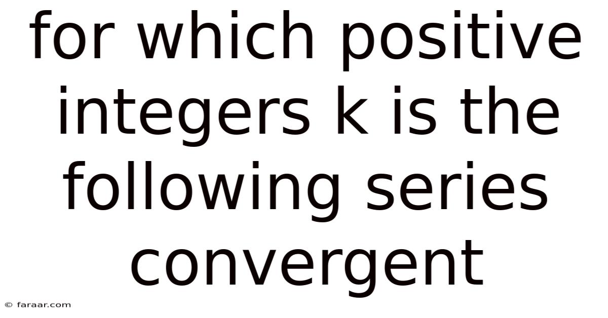 For Which Positive Integers K Is The Following Series Convergent