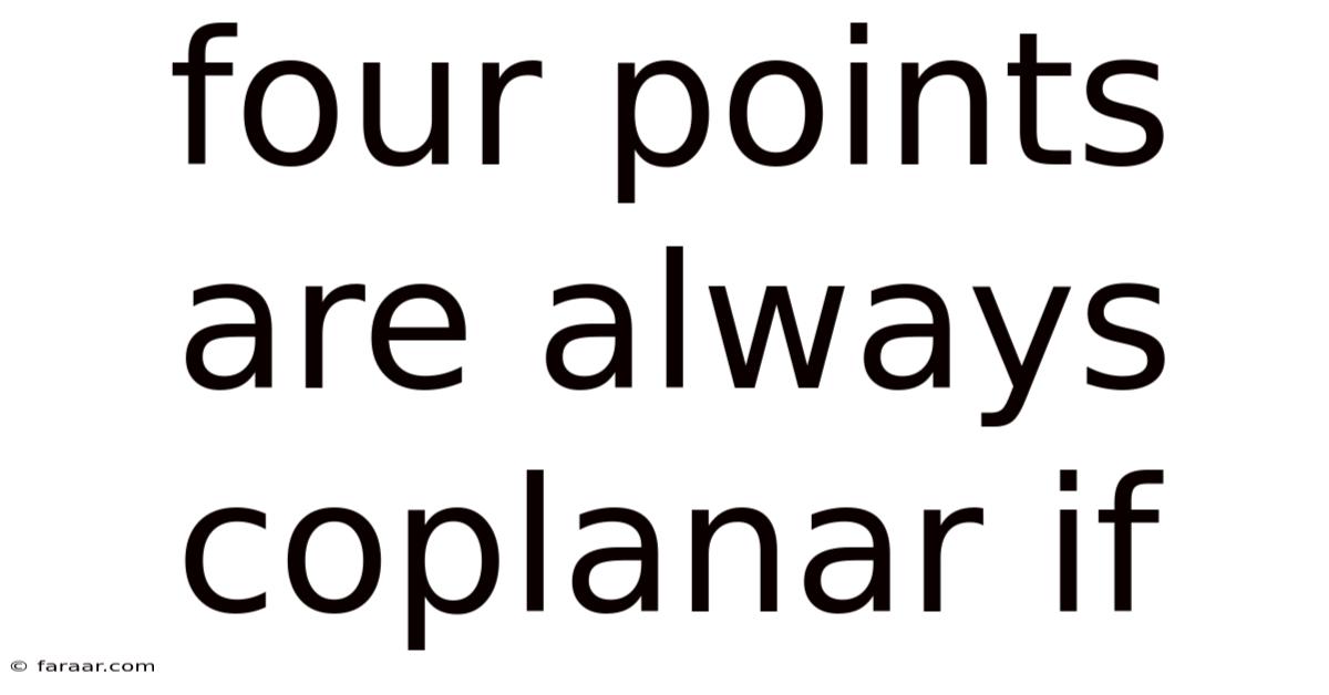 Four Points Are Always Coplanar If