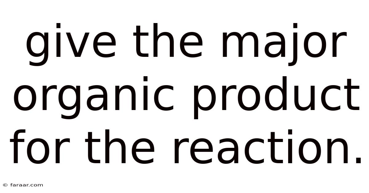 Give The Major Organic Product For The Reaction.