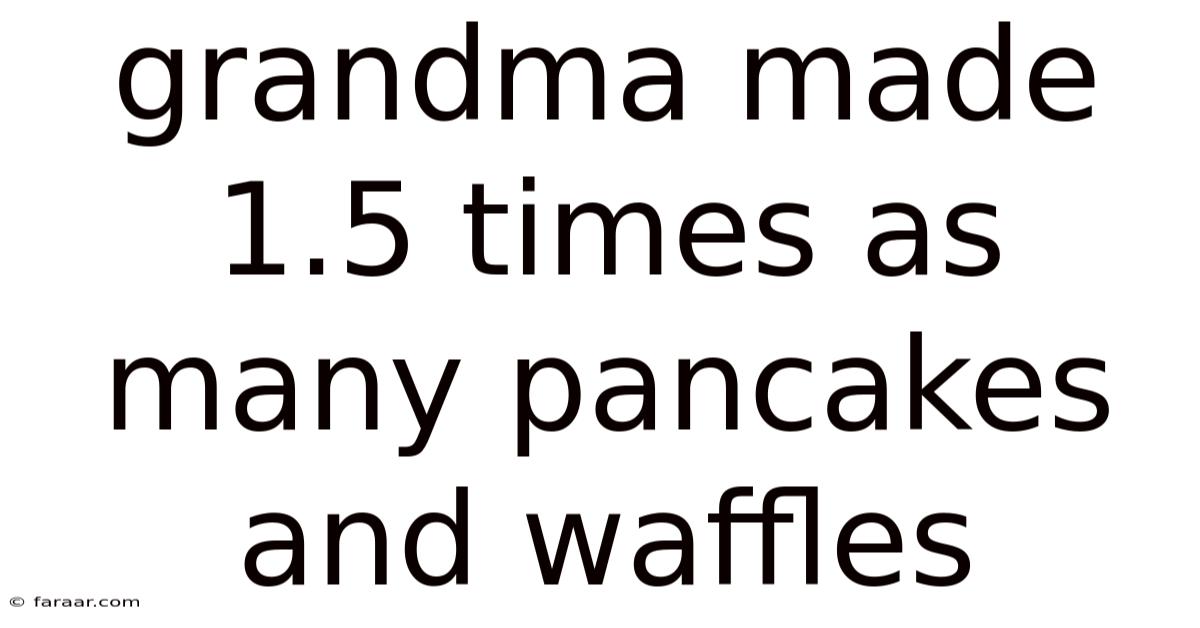 Grandma Made 1.5 Times As Many Pancakes And Waffles