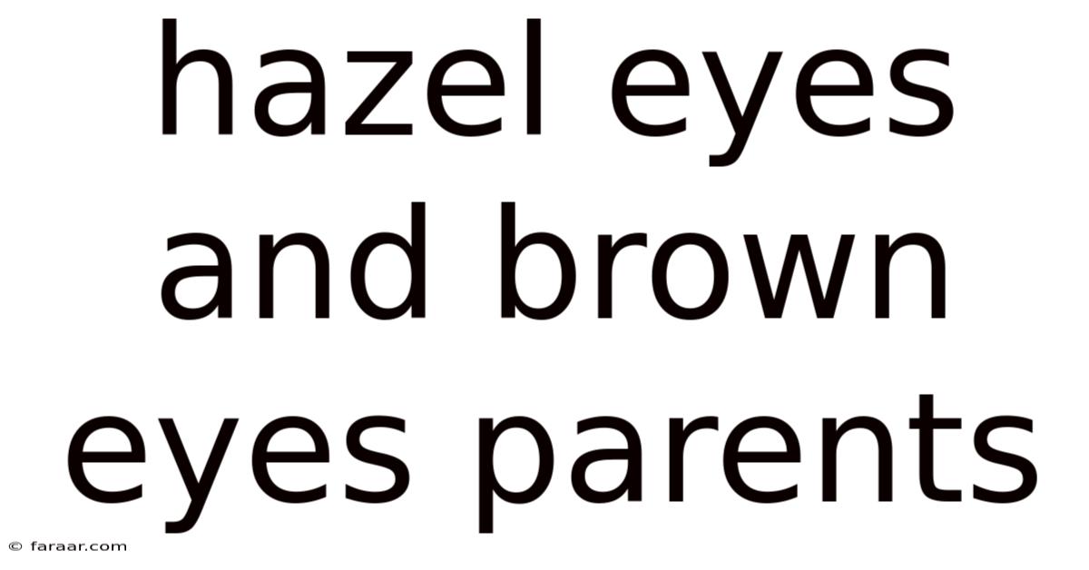 Hazel Eyes And Brown Eyes Parents