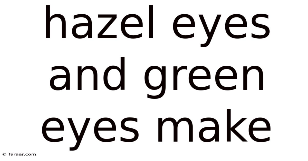 Hazel Eyes And Green Eyes Make