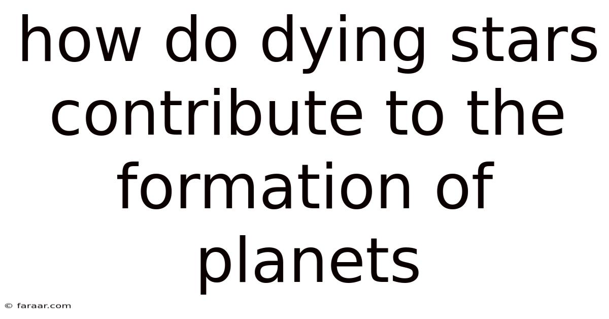 How Do Dying Stars Contribute To The Formation Of Planets